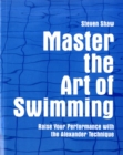 Image for Master the Art of Swimming : Raising Your Performance with the Alexander Technique