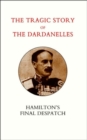 Image for Tragic Story of the Dardanelles. Ian Hamilton&#39;s Final Despatch