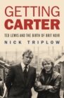 Image for Getting Carter: Ted Lewis and the birth of Brit Noir