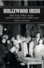 Image for Hollywood Irish: John Ford, Abbey actors and the Irish revival in Hollywood