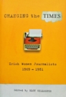 Image for Changing the Times: Irish women journalists 1969-1981