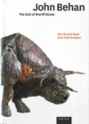 Image for The bull of Sherriff Street  : the life and work of John Behan, Irish sculptor