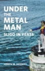 Image for Under the metal man  : Sligo in Yeats