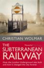 Image for The subterranean railway  : how the London Underground was built and how it changed the city forever