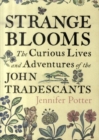 Image for Strange blooms  : the curious lives and adventures of the John Tradescants