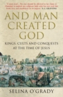 Image for And man created God  : kings, cults, and conquests at the time of Jesus