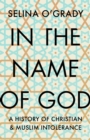 Image for In the name of God  : a history of Christian &amp; Muslim intolerance