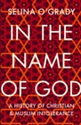 Image for In the name of God  : a history of Christian &amp; Muslim intolerance