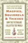 Image for Magpies, squirrels &amp; thieves  : how the Victorians collected the world