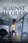Image for Against All Odds: The Most Amazing True-life Story You&#39;ll Ever Read