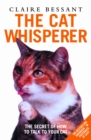 Image for The cat whisperer: the secret of how to talk [to] your cat
