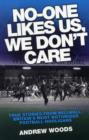 Image for No-one likes us, we don&#39;t care  : trues stories from Millwall, Britain&#39;s most notorious football hooligans