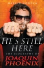 Image for He&#39;s still here  : the biography of Joaquin Phoenix