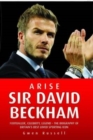Image for Arise Sir David Beckham: the biography of Britains&#39;s [sic.] greatest footballer