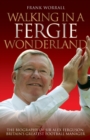 Image for Walking in a Fergie wonderland  : the biography of Sir Alex Ferguson, Britain's greatest football manager