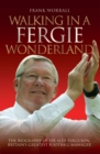 Image for Walking in a Fergie wonderland: the biography of Sir Alex Ferguson, Britain&#39;s greatest football manager