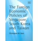 Image for The Foreign Economic Policies of Singapore, South Korea and Taiwan