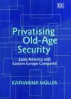Image for Privatising old-age security  : Latin America and Eastern Europe compared