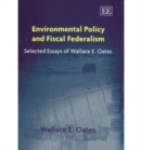 Image for Environmental policy and fiscal federalism  : selected essays of Wallace E. Oates