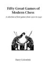 Image for Fifty Great Games of Modern Chess : A Selection of Best Games from 1900 to 1940