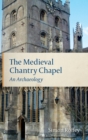 Image for The medieval chantry chapel  : an archaeology