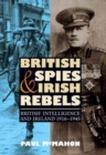 Image for British spies and Irish rebels  : British intelligence and Ireland, 1916-1945