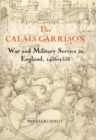 Image for The Calais garrison  : war and military service in England, 1436-1558