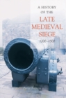 Image for A History of the Late Medieval Siege, 1200-1500