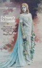 Image for Debussy&#39;s Mâelisande  : the lives of Georgette Leblanc, Mary Garden and Maggie Teyte