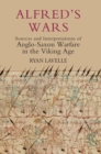 Image for Alfred&#39;s wars  : sources and interpretations of Anglo-Saxon warfare in the Viking age