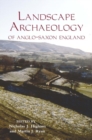 Image for The Landscape Archaeology of Anglo-Saxon England
