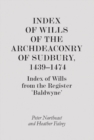 Image for Index of wills of the Archdeaconry of Sudbury, 1439-1474  : index of wills from the register &#39;Baldwyne&#39;
