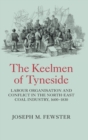 Image for The keelmen of Tyneside  : labour organisation and conflict in the North East coal industry, 1600-1830