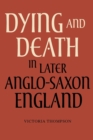 Image for Dying and Death in Later Anglo-Saxon England