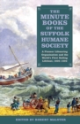 Image for The minute books of the Suffolk Humane Society  : a pioneer lifesaving organisation and the world&#39;s first sailing lifeboat, 1806-1892