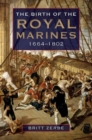 Image for The birth of the Royal Marines, 1664-1802