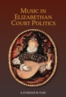 Image for Music in Elizabethan Court Politics