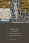 Image for Publishing the Grail in Medieval and Renaissance France