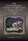 Image for The Unspeakable, Gender and Sexuality in Medieval Literature, 1000-1400