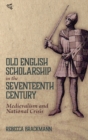 Image for Old English scholarship in the seventeenth century  : medievalism and national crisis