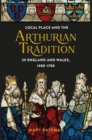 Image for Local Place and the Arthurian Tradition in England and Wales, 1400-1700