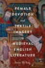 Image for Female Devotion and Textile Imagery in Medieval English Literature