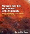Image for Managing high-risk sex offenders in the community  : risk management, treatment and social responsibility