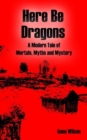 Image for Here Be Dragons: A Modern Tale of Mortals, Myths and Mystery