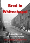 Image for Bred in Whitechapel: A novel based on Jack the Ripper