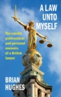 Image for A Law Unto Myself : The candid professional and personal memoirs of a British lawyer