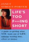 Image for Life&#39;s too f***ing short  : a guide to getting what you want out of life without wasting time, effort or money