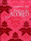 Image for How to be adored  : a girl&#39;s guide to Hollywood glamour