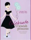 Image for Celebrate with the Jewish princess  : recipes to make fantastic feasts and festivals for family and friends