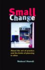 Image for Small change  : about the art of practice and the limits of planning in cities
